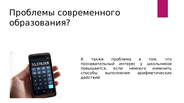 Проблемы современного образования? А также проблема в том, что познавательный интерес у школьников повышается, если немного изменить способы выполнения арифметических действий 