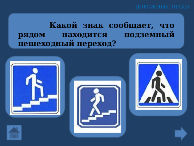 ДОРОЖНЫЕ ЗНАКИ  Какой знак сообщает, что рядом находится подземный пешеходный переход? 