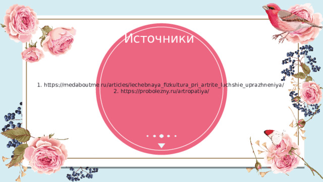 Источники 1. https://medaboutme.ru/articles/lechebnaya_fizkultura_pri_artrite_luchshie_uprazhneniya/ 2. https://probolezny.ru/artropatiya/ 