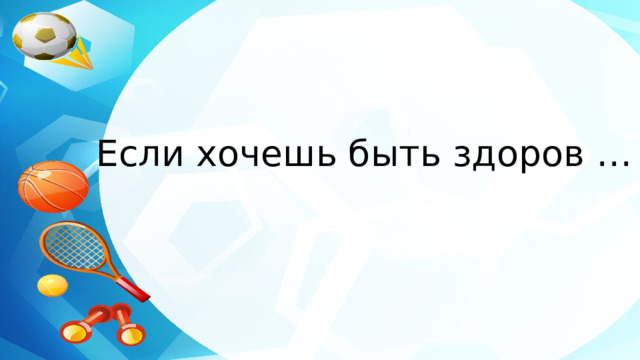 Если хочешь быть здоров … 