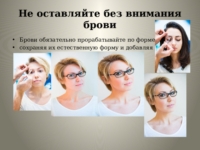 Не оставляйте без внимания брови Брови обязательно прорабатывайте по форме, сохраняя их естественную форму и добавляя объем . 