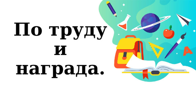 По труду и награда.    