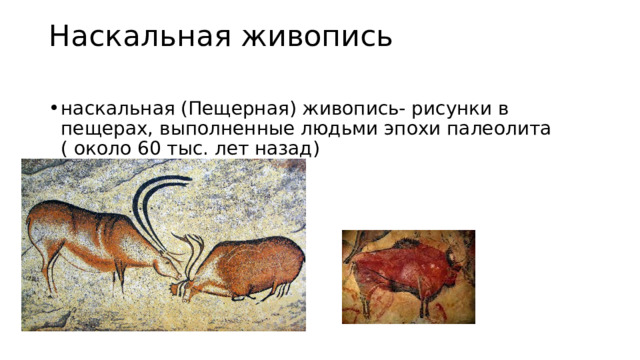 Наскальная живопись   наскальная (Пещерная) живопись- рисунки в пещерах, выполненные людьми эпохи палеолита ( около 60 тыс. лет назад) 