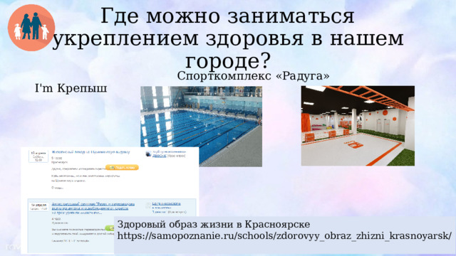 Где можно заниматься укреплением здоровья в нашем городе?  Спорткомплекс «Радуга» I'm Крепыш Здоровый образ жизни в Красноярске https://samopoznanie.ru/schools/zdorovyy_obraz_zhizni_krasnoyarsk/ 
