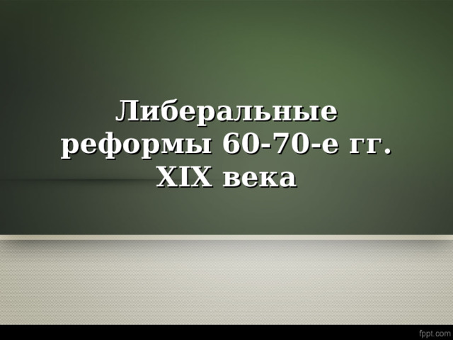 Либеральные реформы 60-70-е гг. XIX века 