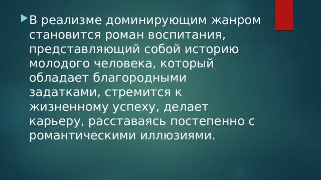 В реализме доминирующим жанром становится роман воспитания, представляющий собой историю молодого человека, который обладает благородными задатками, стремится к жизненному успеху, делает карьеру, расставаясь постепенно с романтическими иллюзиями. 