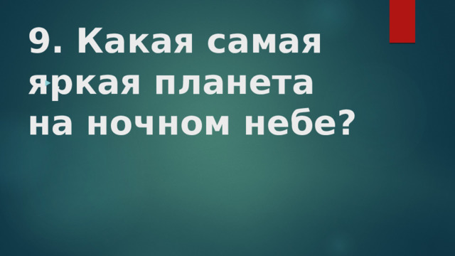 9. Какая самая яркая планета на ночном небе?   . 
