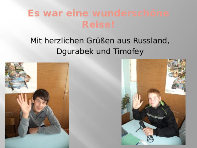 Es war eine wunderschöne Reise! Mit herzlichen Grüßen aus Russland, Dgurabek und Timofey 