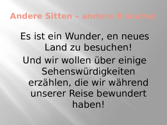 Andere Sitten – andere Bräuche! Es ist ein Wunder, en neues Land zu besuchen! Und wir wollen über einige Sehenswürdigkeiten erzählen, die wir während unserer Reise bewundert haben! 