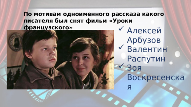 По мотивам одноименного рассказа какого писателя был снят фильм «Уроки французского» Алексей Арбузов Валентин Распутин Зоя Воскресенская 