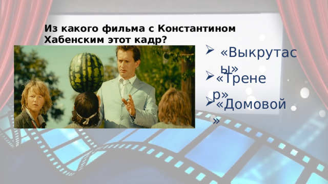 Из какого фильма с Константином Хабенским этот кадр? «Выкрутасы» «Тренер» «Домовой» 