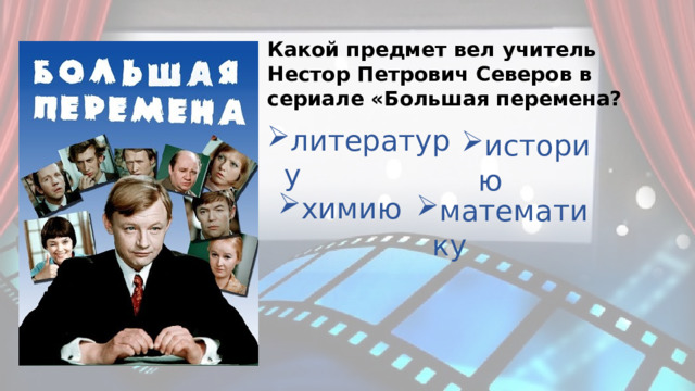 Какой предмет вел учитель Нестор Петрович Северов в сериале «Большая перемена? литературу историю химию математику 