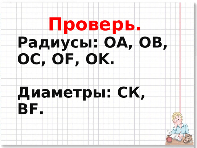Проверь. Радиусы: ОА, ОВ, ОС, О F , О K .  Диаметры: СК, В F .  