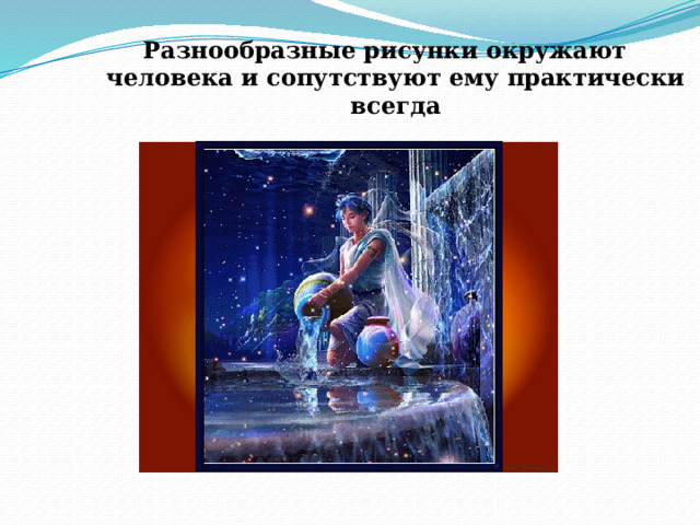 Разнообразные рисунки окружают человека и сопутствуют ему практически всегда 