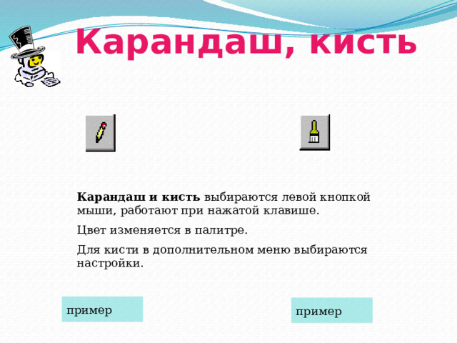 Карандаш, кисть Карандаш и кисть выбираются левой кнопкой мыши, работают при нажатой клавише. Цвет изменяется в палитре. Для кисти в дополнительном меню выбираются настройки. пример пример 