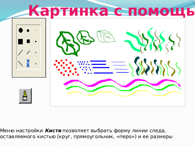 Картинка с помощью кисти Меню настройки Кисти позволяет выбрать форму линии следа, оставляемого кистью (круг, прямоугольник, «перо») и ее размеры 