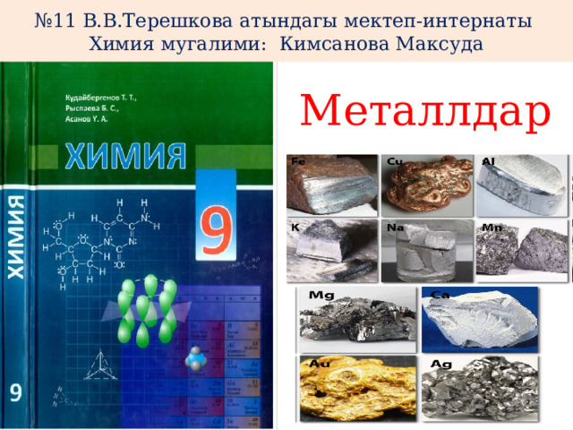 № 11 В.В.Терешкова атындагы мектеп-интернаты Химия мугалими: Кимсанова Максуда Металлдар 