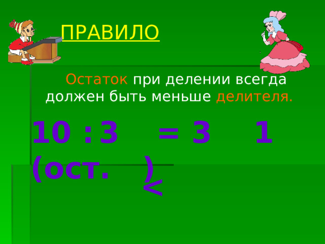 ПРАВИЛО  Остаток при делении всегда должен быть меньше делителя. 10 : = 3 (ост. ) 3 1  