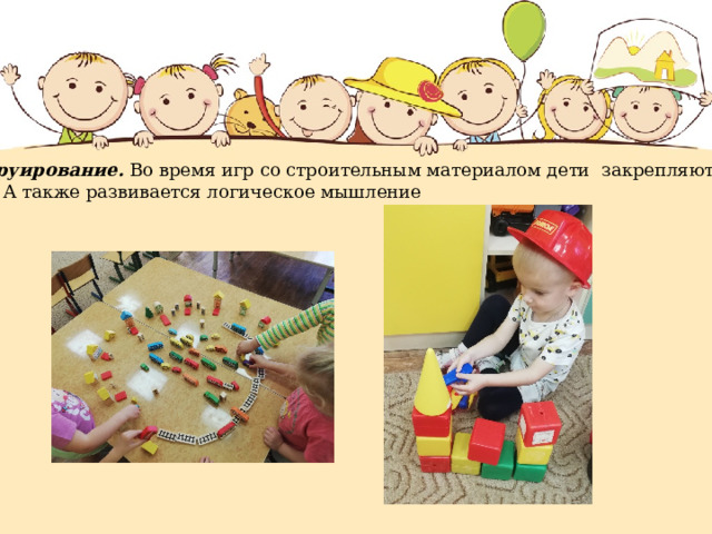 Конструирование. Во время игр со строительным материалом дети закрепляют фигуры  и цвет. А также развивается логическое мышление 