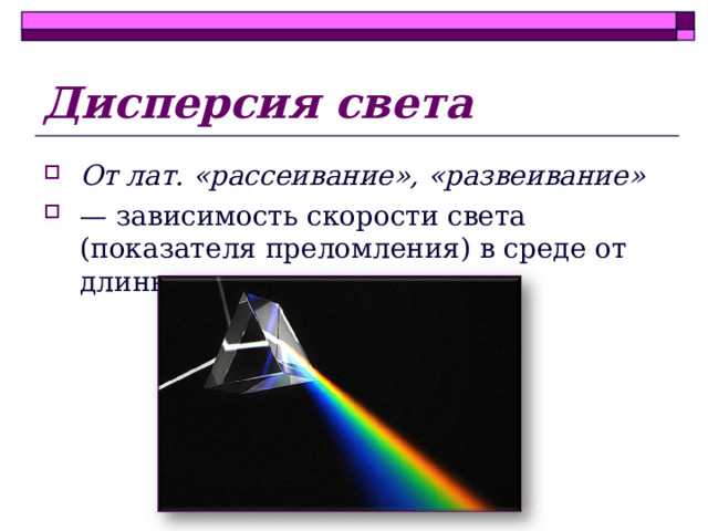 Дисперсия света От лат. «рассеивание», «развеивание» — зависимость скорости света (показателя преломления) в среде от длины волны. 
