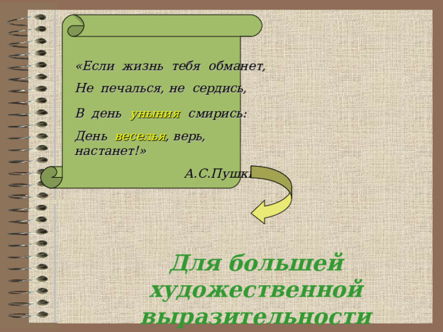 «Если жизнь тебя обманет, Не печалься, не сердись, В день  уныния  смирись: День веселья , верь, настанет!»  А.С.Пушкин  Для большей художественной выразительности 8 