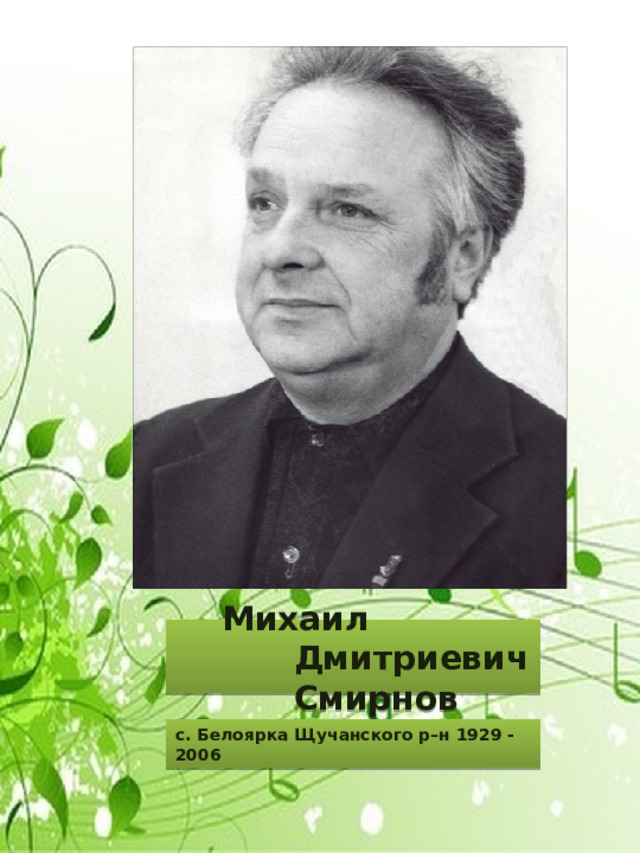  Михаил Дмитриевич Смирнов с. Белоярка Щучанского р–н 1929 - 2006 