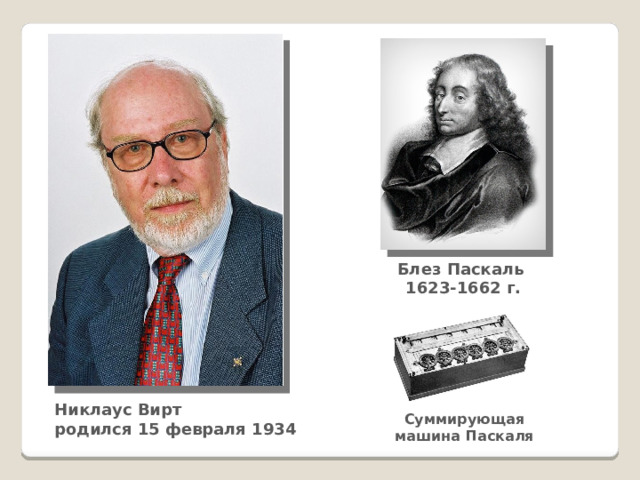 Блез Паскаль 1623-1662 г. Никлаус Вирт родился 15 февраля 1934 Суммирующая машина Паскаля 