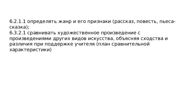6.2.1.1 определять жанр и его признаки (рассказ, повесть, пьеса-сказка); 6.3.2.1 сравнивать художественное произведение с произведениями других видов искусства, объясняя сходства и различия при поддержке учителя (план сравнительной характеристики) 
