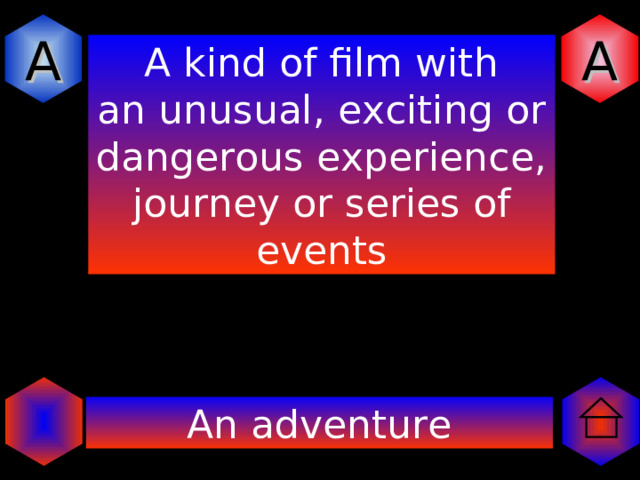 A A A kind of film with an unusual, exciting or dangerous experience, journey or series of events An adventure 