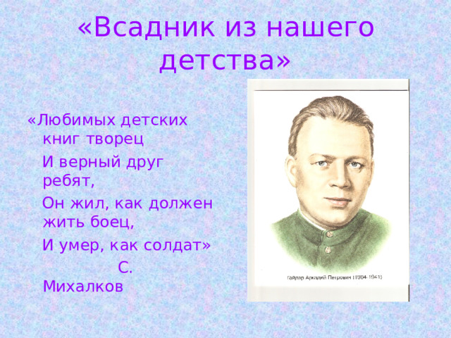 «Всадник из нашего детства» «Любимых детских книг творец  И верный друг ребят,  Он жил, как должен жить боец,  И умер, как солдат»  С. Михалков 