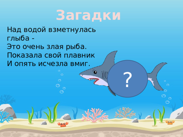 Загадки Над водой взметнулась глыба - Это очень злая рыба. Показала свой плавник И опять исчезла вмиг. ? 