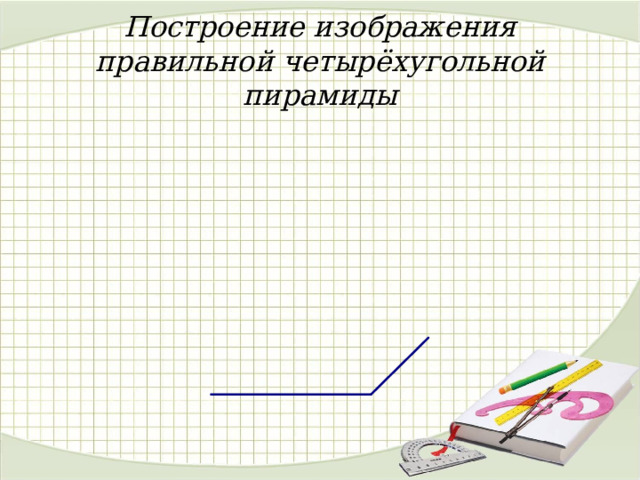 Построение изображения правильной четырёхугольной пирамиды 