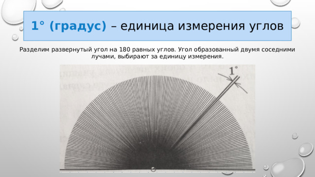 1° (градус) – единица измерения углов Разделим развернутый угол на 180 равных углов. Угол образованный двумя соседними лучами, выбирают за единицу измерения. 