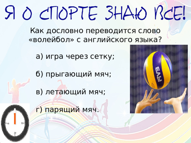Как дословно переводится слово «волейбол» с английского языка? а) игра через сетку; б) прыгающий мяч; в) летающий мяч; г) парящий мяч. 