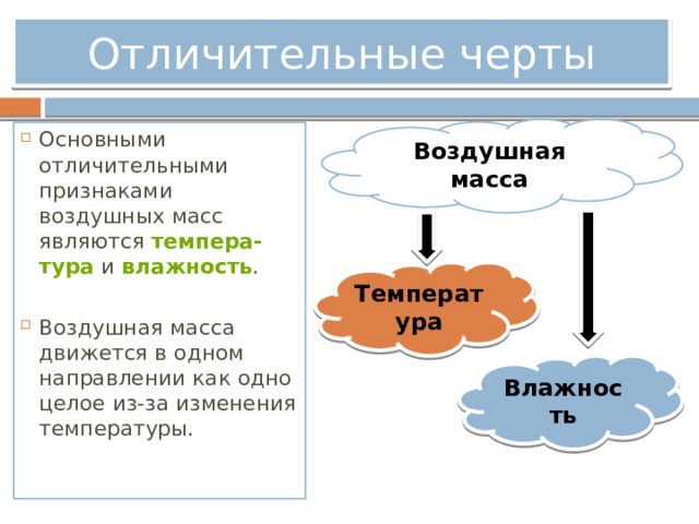 Отличительные черты Воздушная масса Основными отличительными признаками воздушных масс являются  темпера-тура  и  влажность .  Воздушная масса движется в одном направлении как одно целое из-за изменения температуры.   Температура Влажность 