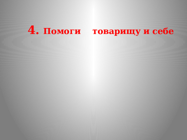  4. Помоги товарищу и себе 