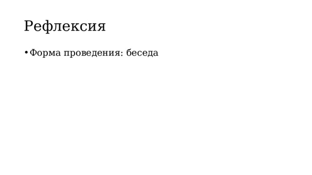 Рефлексия Форма проведения: беседа 