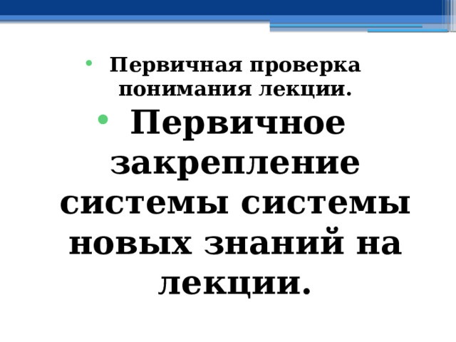Первичная проверка понимания лекции. Первичное закрепление системы системы новых знаний на лекции. 