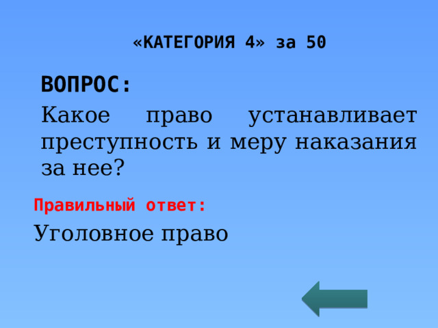 «КАТЕГОРИЯ 4» за 50 ВОПРОС: Какое право устанавливает преступность и меру наказания за нее? Правильный ответ: Уголовное право 