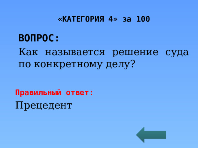 «КАТЕГОРИЯ 4» за 100 ВОПРОС: Как называется решение суда по конкретному делу? Правильный ответ: Прецедент 