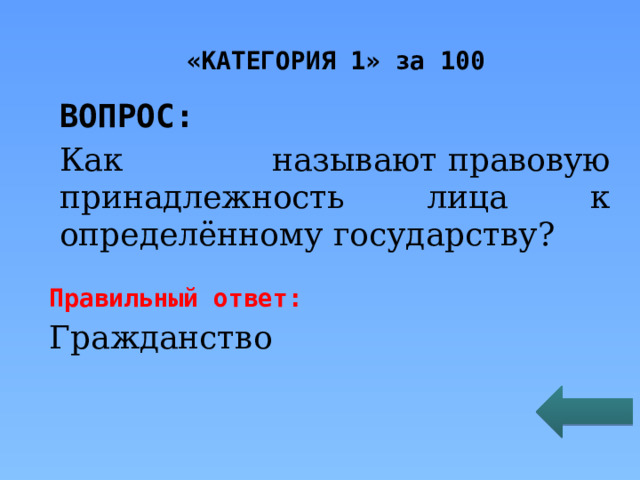 «КАТЕГОРИЯ 1» за 100 ВОПРОС: Как называют правовую принадлежность лица к определённому государству? Правильный ответ: Гражданство 
