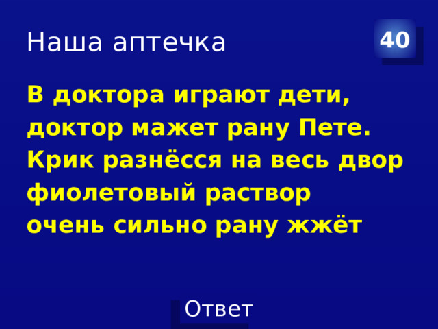 Наша аптечка 40 В доктора играют дети, доктор мажет рану Пете. Крик разнёсся на весь двор фиолетовый раствор очень сильно рану жжёт 