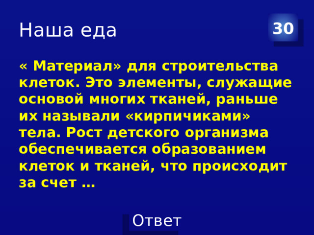 Наша еда 30 « Материал» для строительства клеток. Это элементы, служащие основой многих тканей, раньше их называли «кирпичиками» тела. Рост детского организма обеспечивается образованием клеток и тканей, что происходит за счет … 
