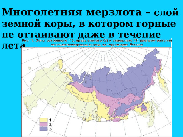 Многолетняя мерзлота – слой земной коры, в котором горные не оттаивают даже в течение лета. 