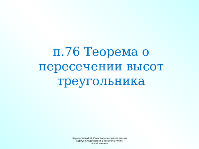 п.76 Теорема о пересечении высот треугольника Черноволова Е.В. Севастопольский кадетский корпус Следственного комитета РФ им В.И.Истомина 