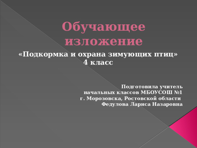 Обучающее изложение «Подкормка и охрана зимующих птиц» 4 класс    Подготовила учитель  начальных классов МБОУСОШ №1  г. Морозовска, Ростовской области Федулова Лариса Назаровна 