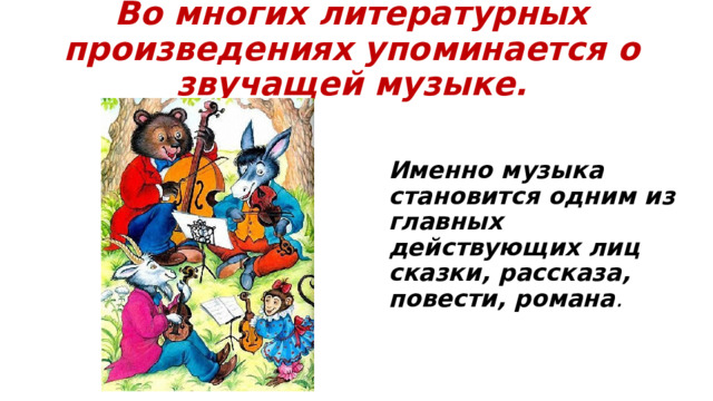 Во многих литературных произведениях упоминается о звучащей музыке. Именно музыка становится одним из главных действующих лиц сказки, рассказа, повести, романа . 