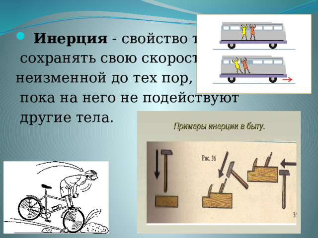   Инерция - свойство тел  сохранять свою скорость неизменной до тех пор,  пока на него не подействуют  другие тела.    
