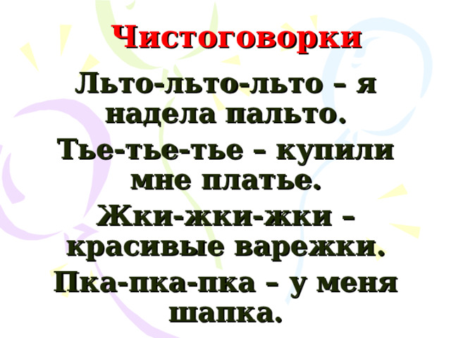 Чистоговорки Льто-льто-льто – я надела пальто. Тье-тье-тье – купили мне платье. Жки-жки-жки – красивые варежки. Пка-пка-пка – у меня шапка.  