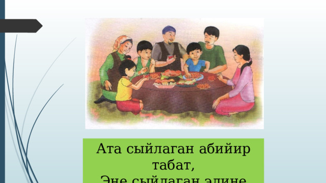 Ата сыйлаган абийир табат, Эне сыйлаган элине жагат. 